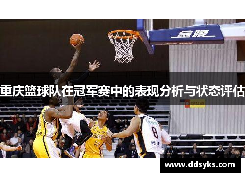 重庆篮球队在冠军赛中的表现分析与状态评估