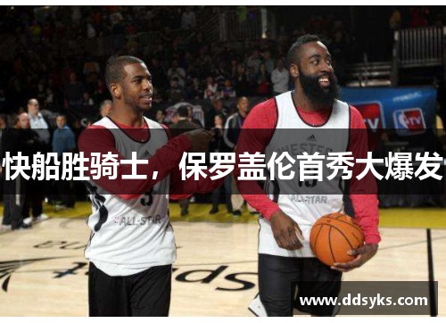 快船胜骑士，保罗盖伦首秀大爆发