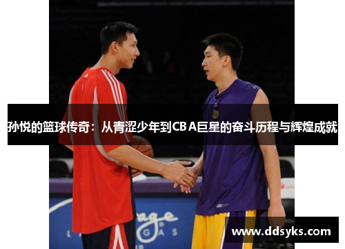 孙悦的篮球传奇：从青涩少年到CBA巨星的奋斗历程与辉煌成就